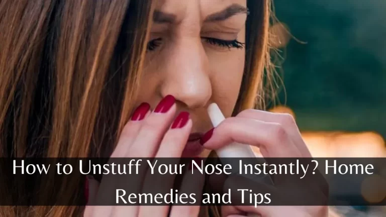 How to Unstuff Your Nose Instantly? Home Remedies and Tips
