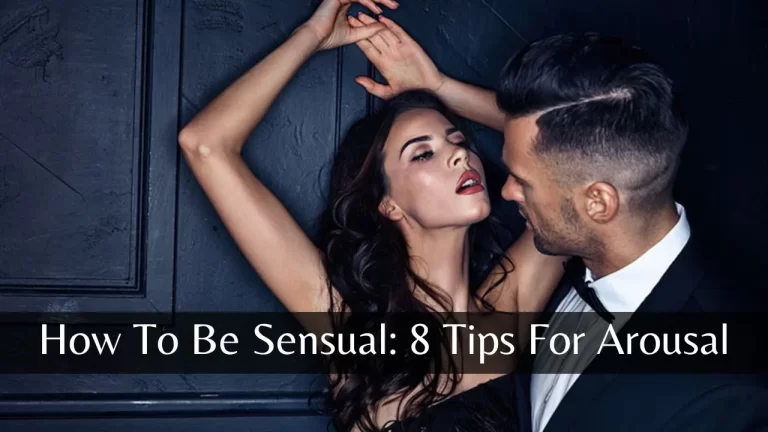 How To Be Sensual: 8 Tips For Arousal