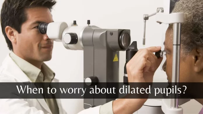 when to worry about dilated pupils